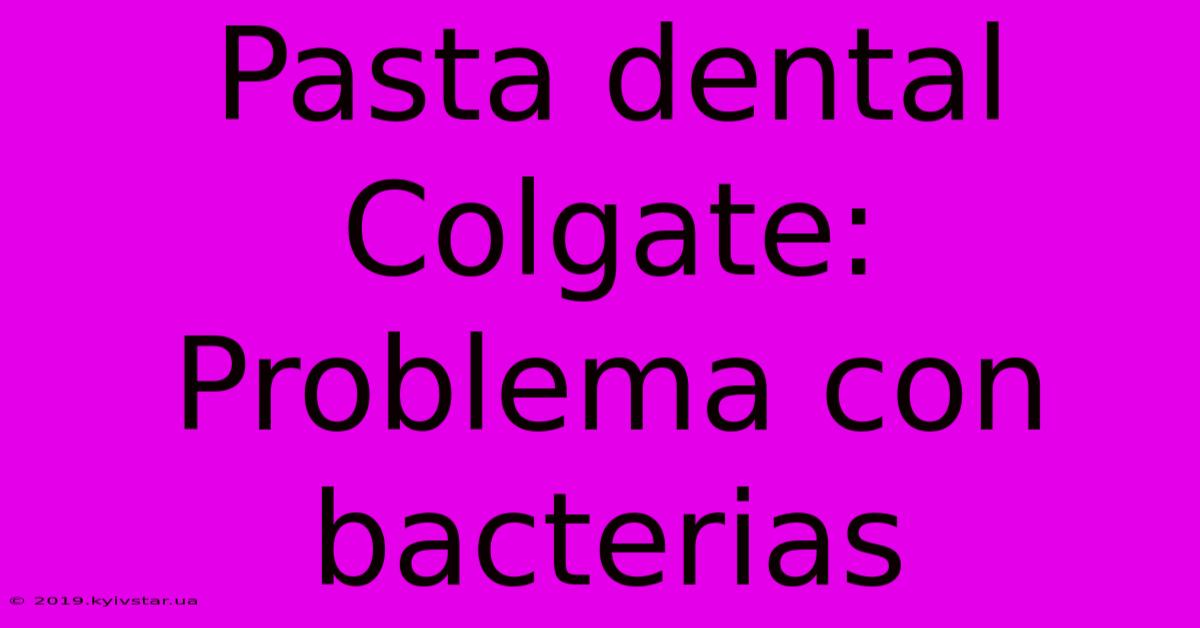 Pasta Dental Colgate: Problema Con Bacterias