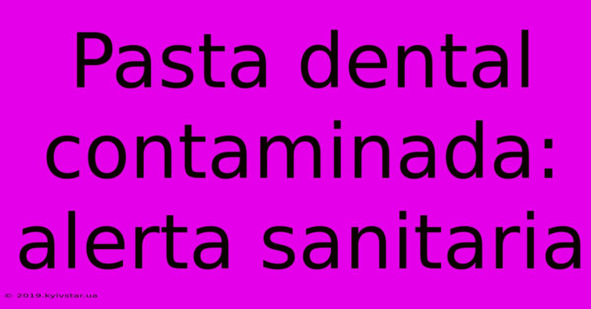 Pasta Dental Contaminada: Alerta Sanitaria