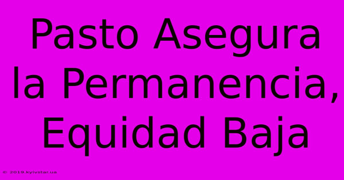 Pasto Asegura La Permanencia, Equidad Baja 