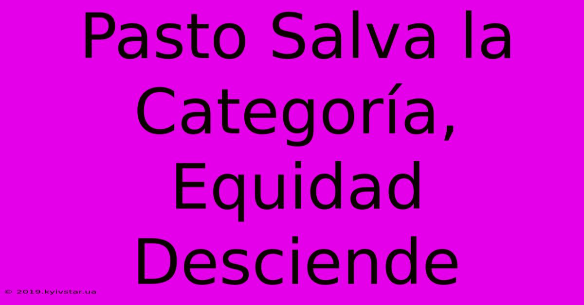 Pasto Salva La Categoría, Equidad Desciende