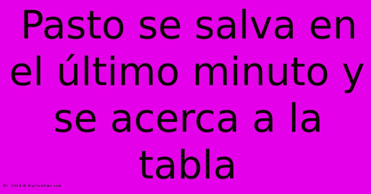 Pasto Se Salva En El Último Minuto Y Se Acerca A La Tabla