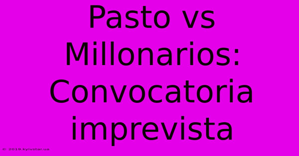 Pasto Vs Millonarios: Convocatoria Imprevista