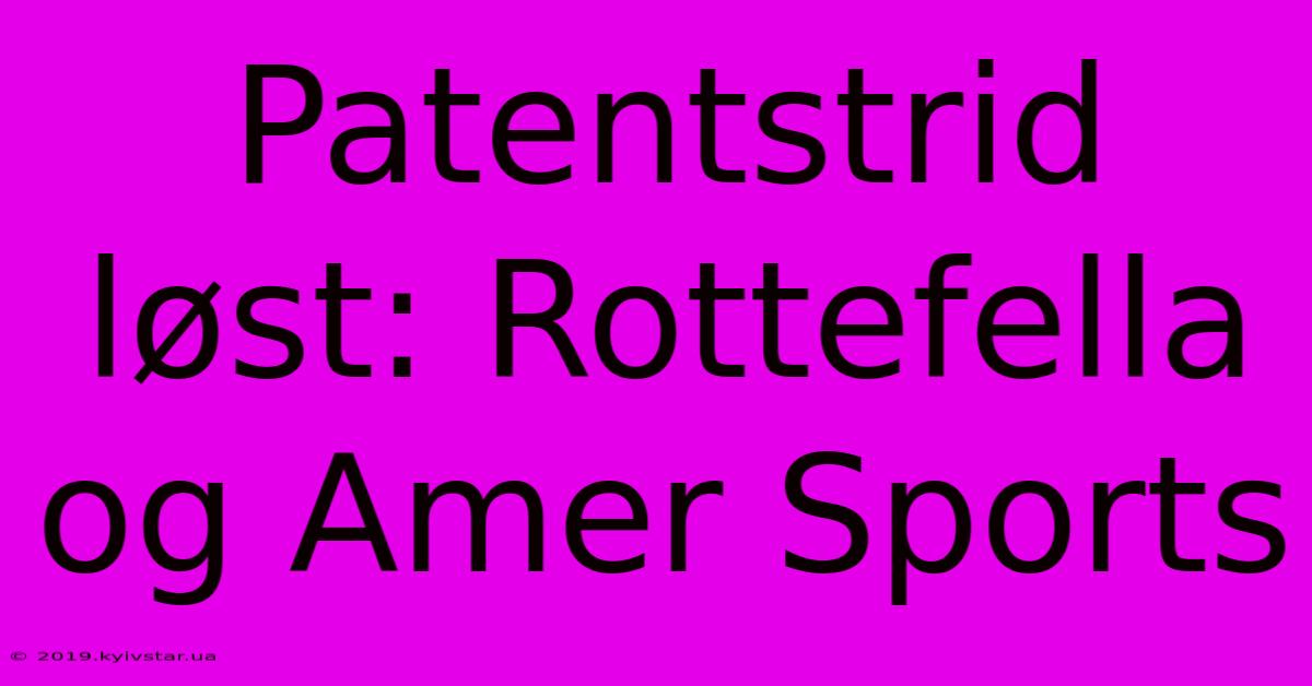 Patentstrid Løst: Rottefella Og Amer Sports