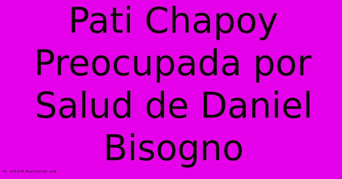 Pati Chapoy Preocupada Por Salud De Daniel Bisogno