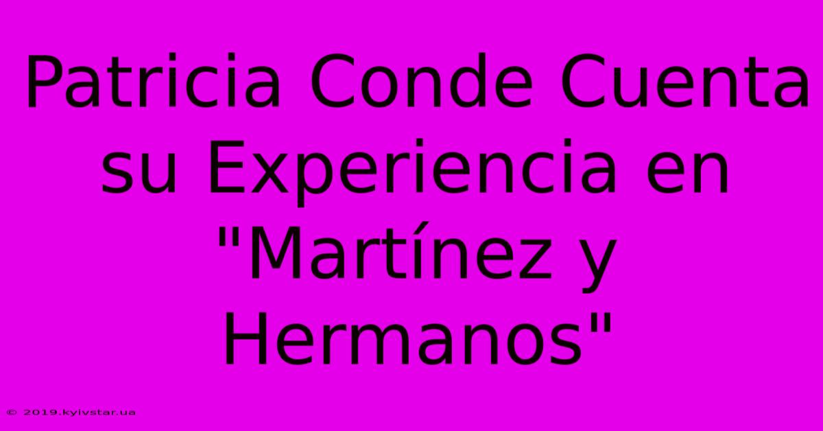 Patricia Conde Cuenta Su Experiencia En 