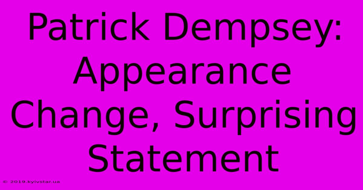 Patrick Dempsey: Appearance Change, Surprising Statement