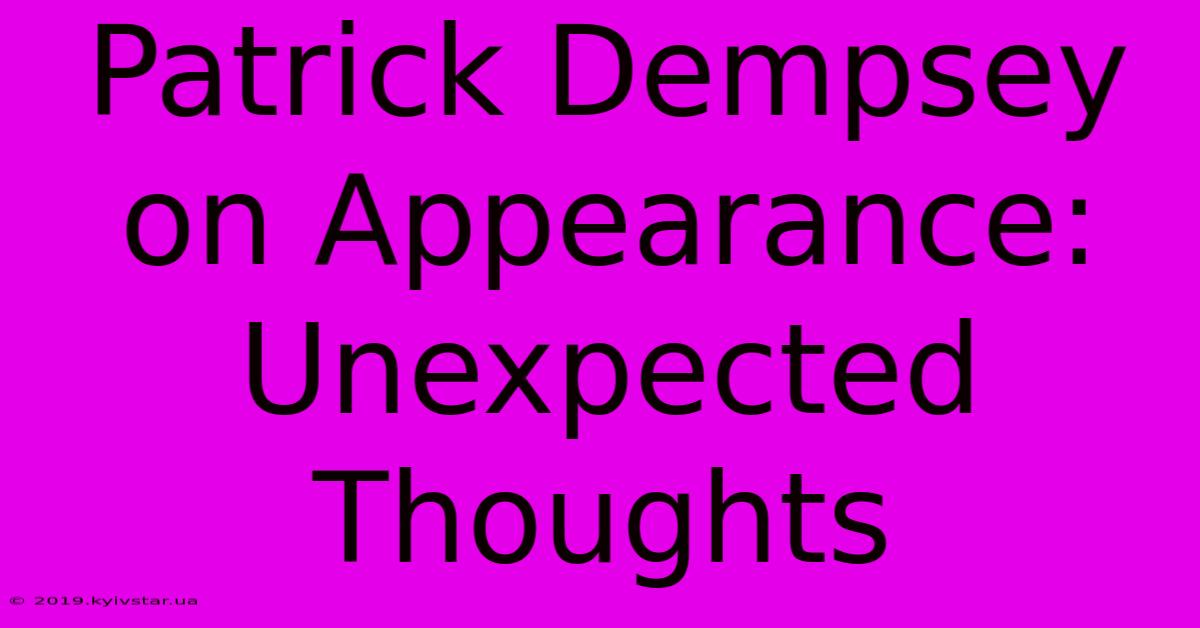 Patrick Dempsey On Appearance: Unexpected Thoughts 