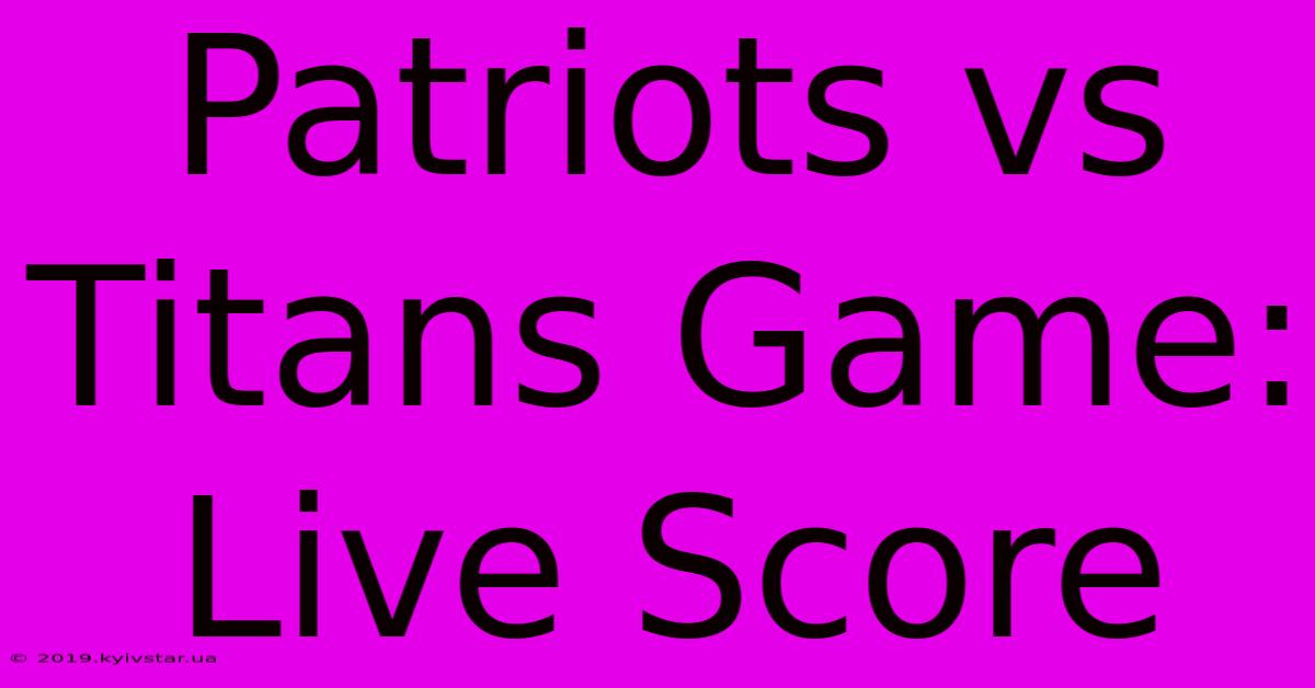 Patriots Vs Titans Game: Live Score 