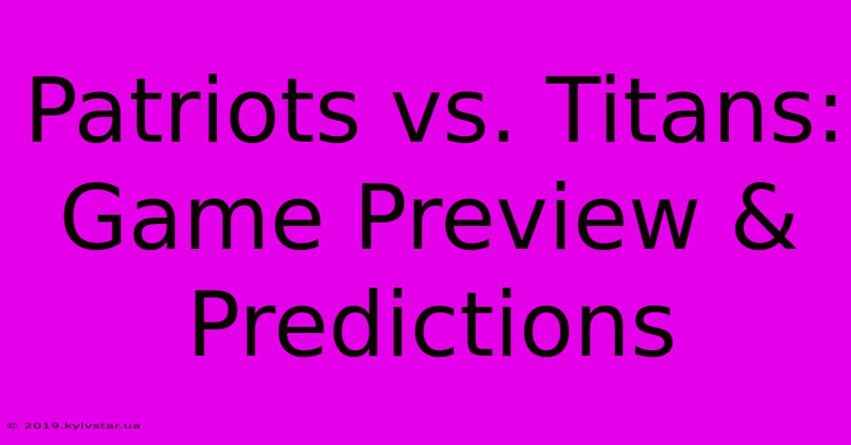 Patriots Vs. Titans: Game Preview & Predictions