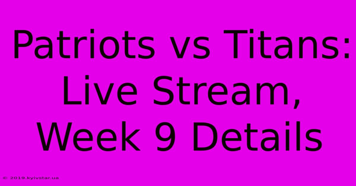 Patriots Vs Titans: Live Stream, Week 9 Details 