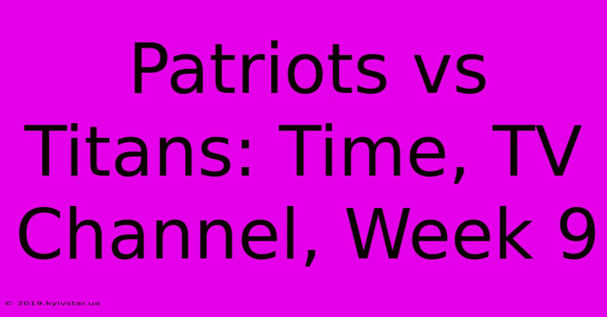 Patriots Vs Titans: Time, TV Channel, Week 9