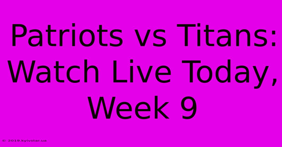 Patriots Vs Titans: Watch Live Today, Week 9