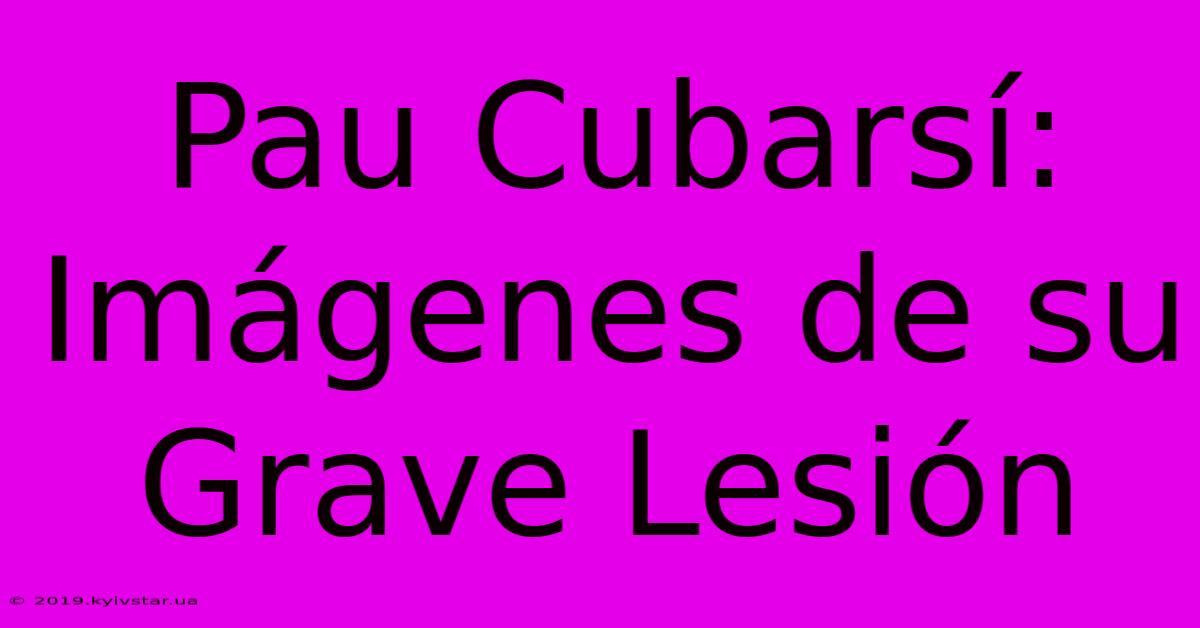 Pau Cubarsí: Imágenes De Su Grave Lesión