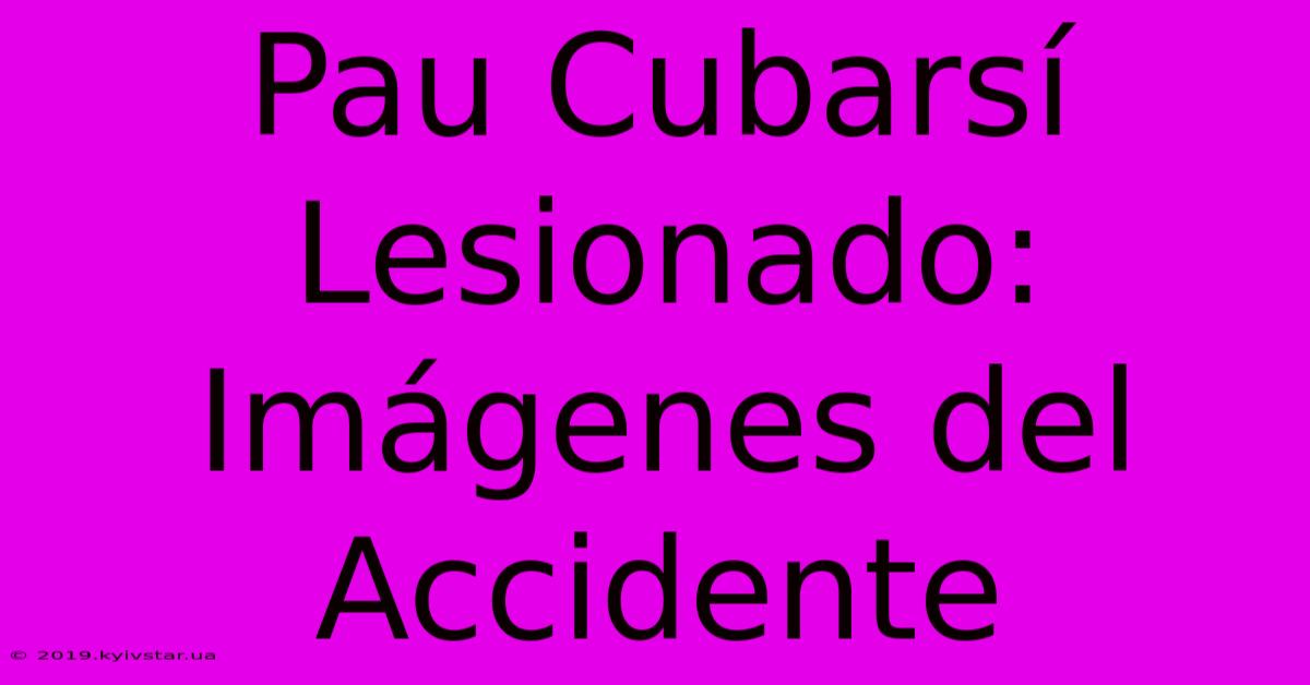 Pau Cubarsí Lesionado: Imágenes Del Accidente 