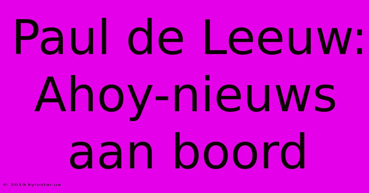 Paul De Leeuw: Ahoy-nieuws Aan Boord