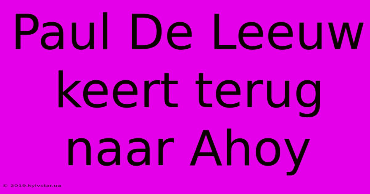 Paul De Leeuw Keert Terug Naar Ahoy