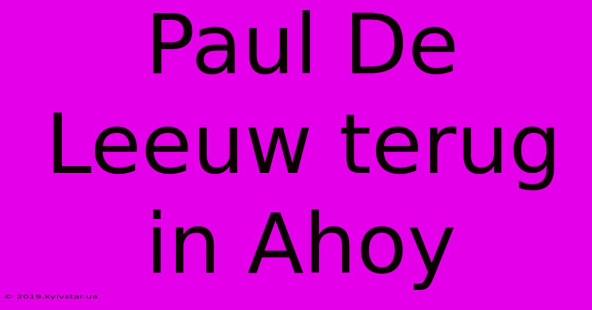 Paul De Leeuw Terug In Ahoy