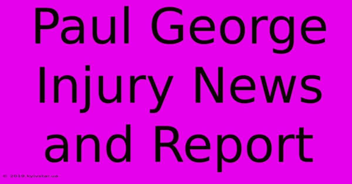 Paul George Injury News And Report