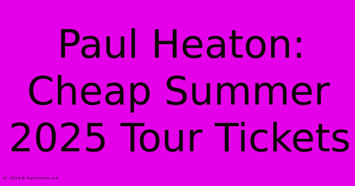 Paul Heaton: Cheap Summer 2025 Tour Tickets