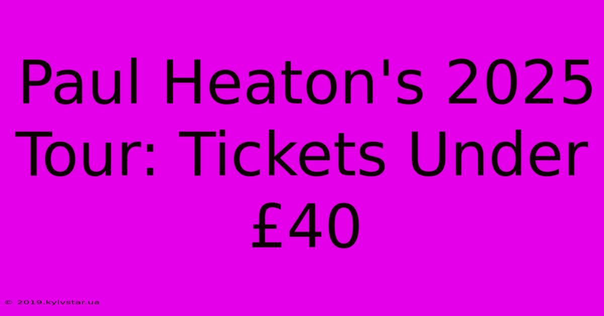 Paul Heaton's 2025 Tour: Tickets Under £40