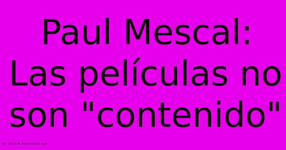 Paul Mescal: Las Películas No Son 