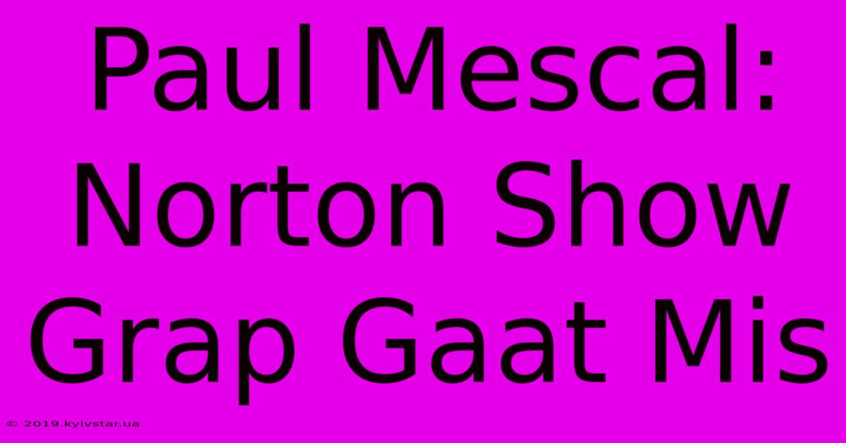 Paul Mescal: Norton Show Grap Gaat Mis