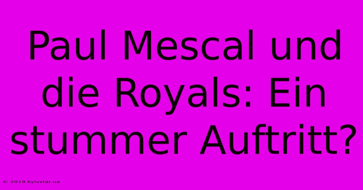 Paul Mescal Und Die Royals: Ein Stummer Auftritt?