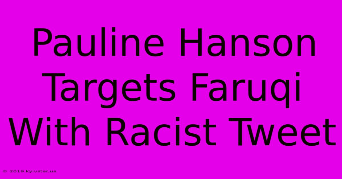 Pauline Hanson Targets Faruqi With Racist Tweet