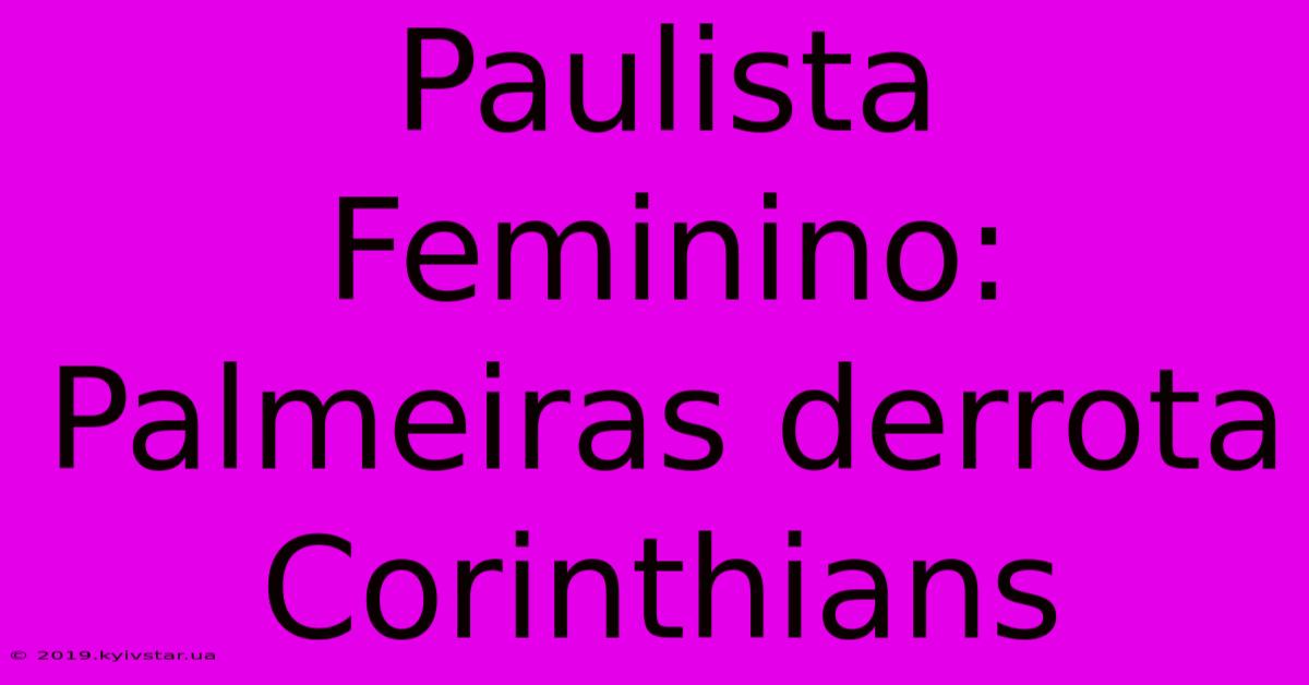 Paulista Feminino: Palmeiras Derrota Corinthians