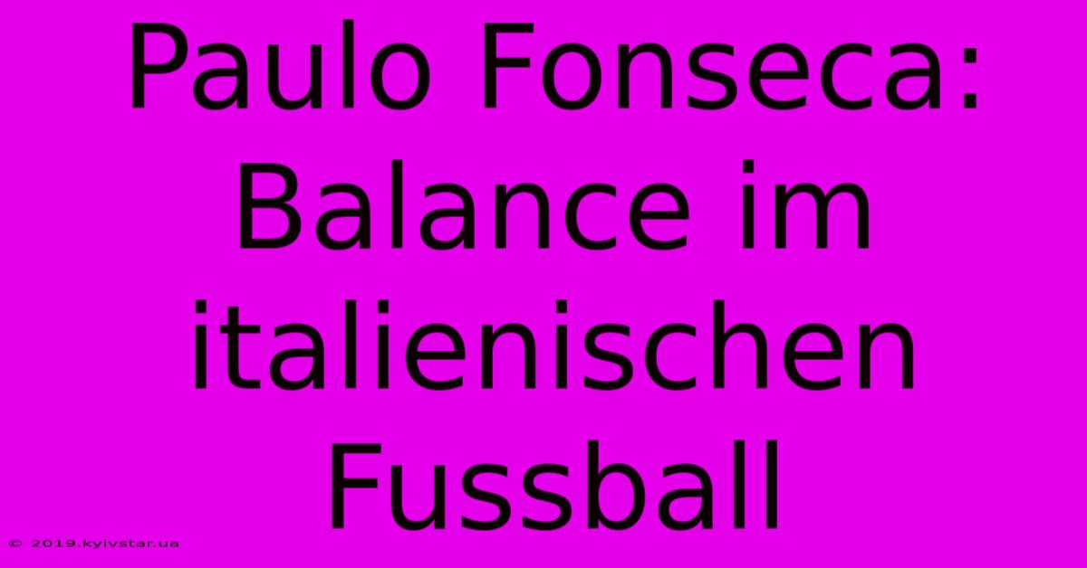 Paulo Fonseca: Balance Im Italienischen Fussball