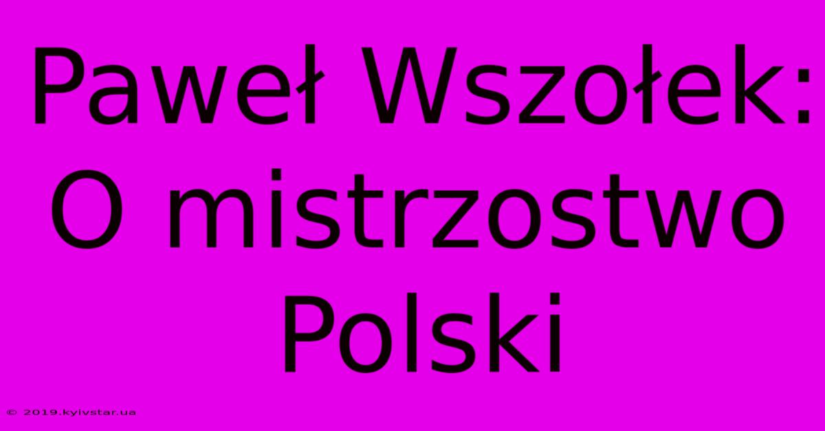 Paweł Wszołek:  O Mistrzostwo Polski