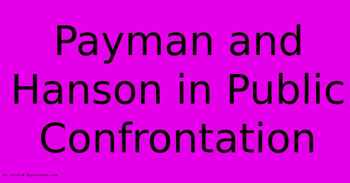 Payman And Hanson In Public Confrontation