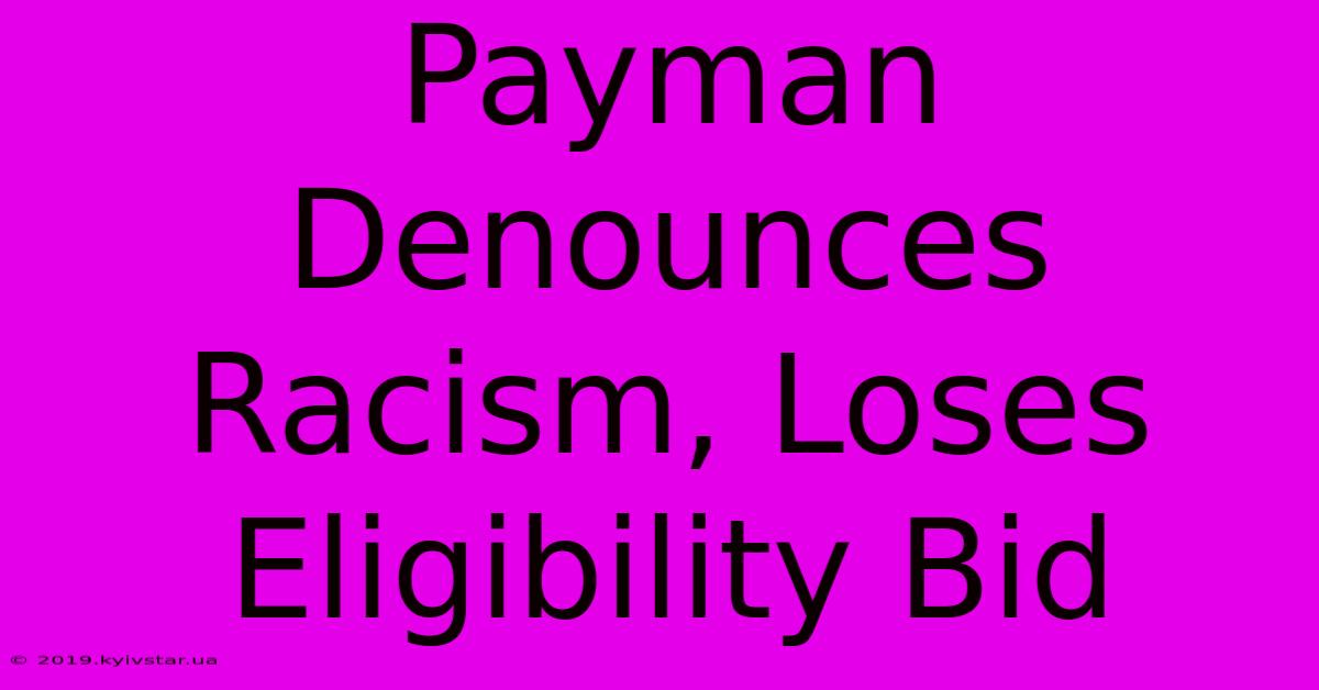 Payman Denounces Racism, Loses Eligibility Bid