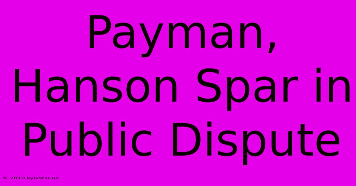 Payman, Hanson Spar In Public Dispute