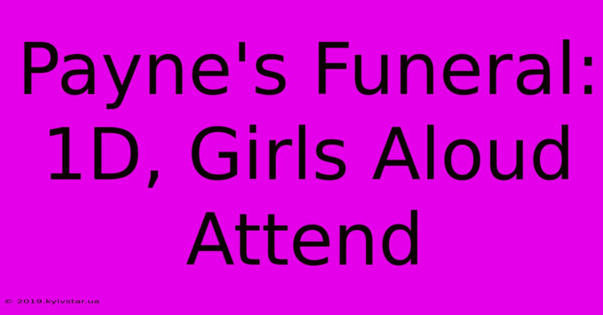 Payne's Funeral: 1D, Girls Aloud Attend