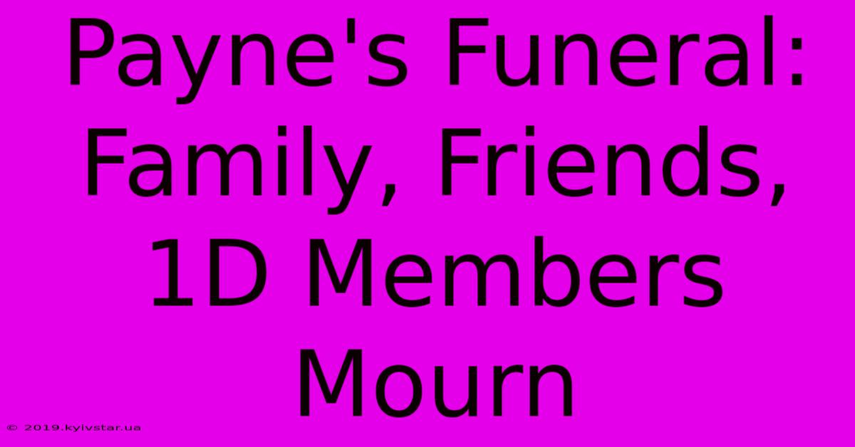 Payne's Funeral: Family, Friends, 1D Members Mourn