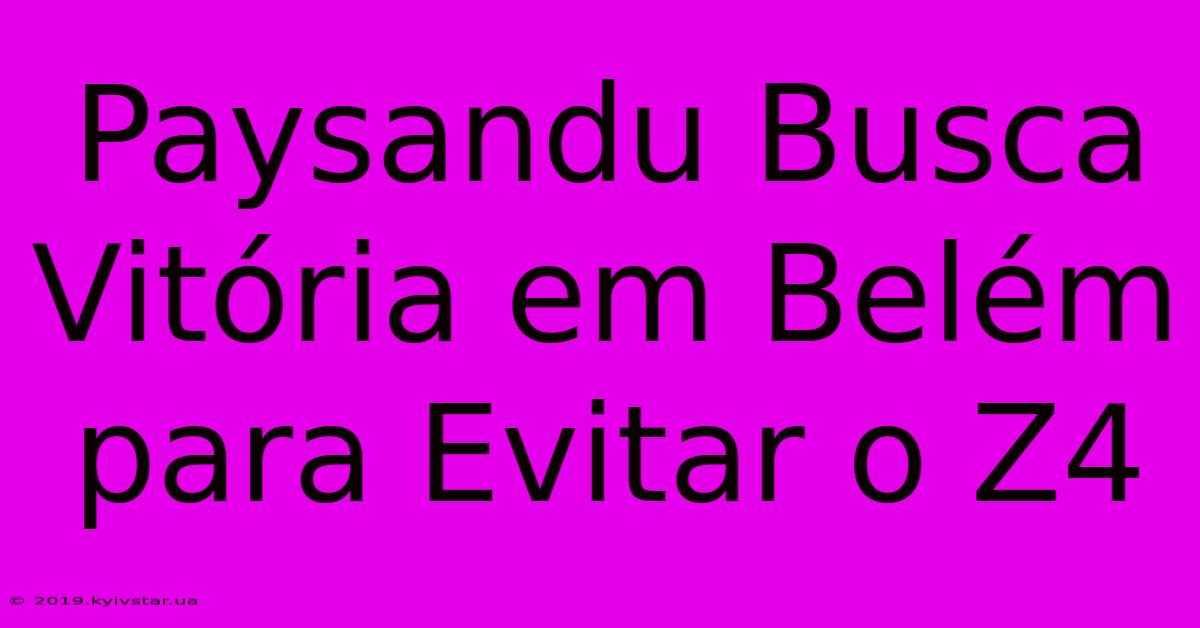 Paysandu Busca Vitória Em Belém Para Evitar O Z4