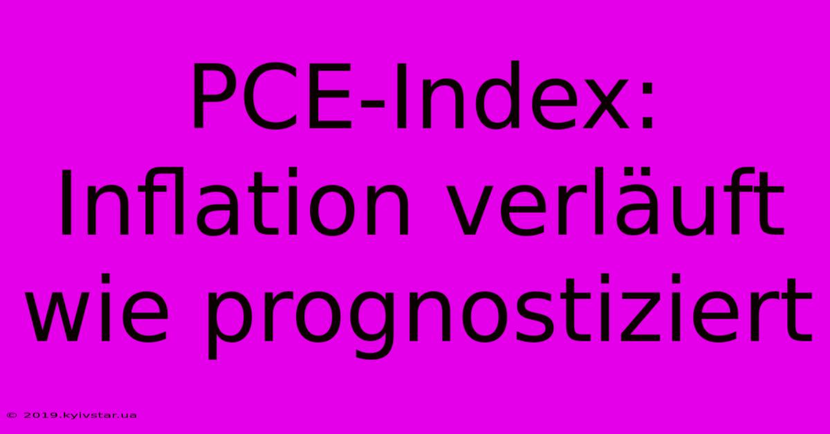 PCE-Index: Inflation Verläuft Wie Prognostiziert