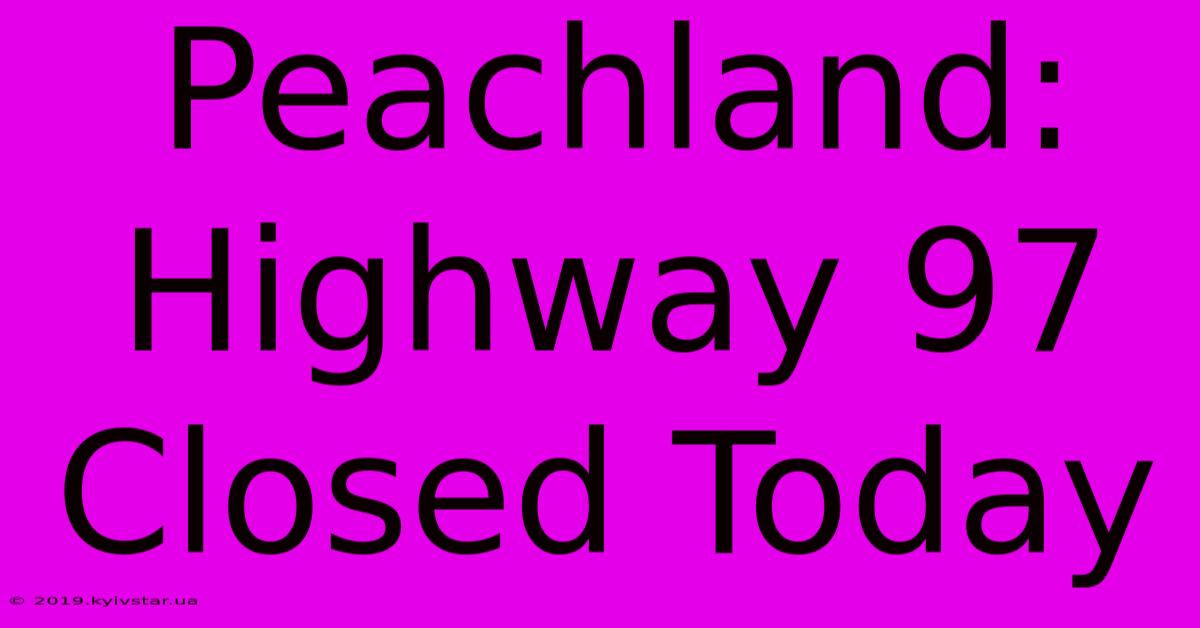 Peachland: Highway 97 Closed Today