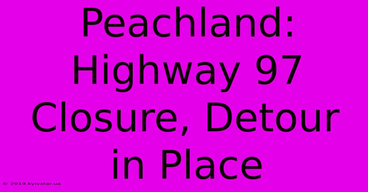 Peachland: Highway 97 Closure, Detour In Place