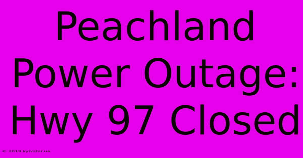 Peachland Power Outage: Hwy 97 Closed