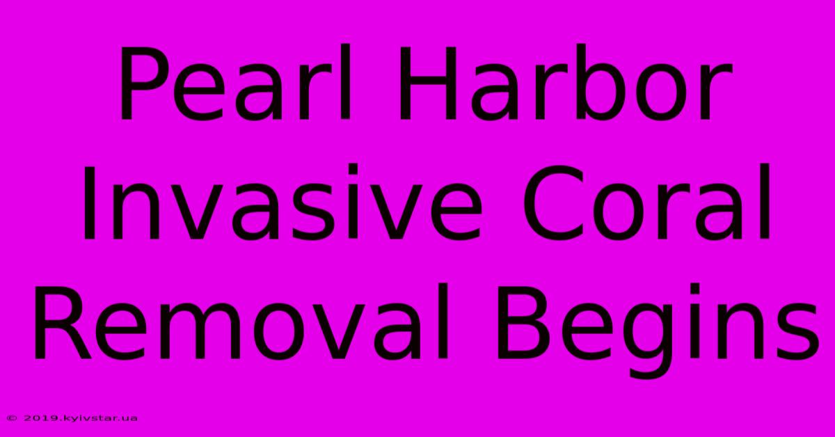 Pearl Harbor Invasive Coral Removal Begins