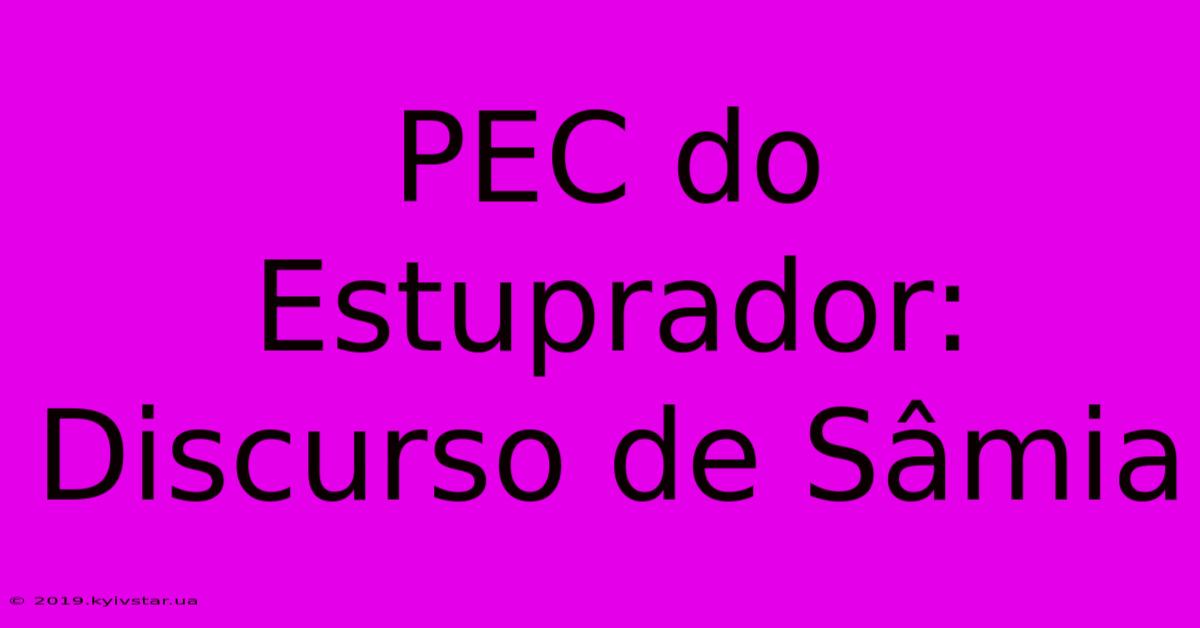 PEC Do Estuprador: Discurso De Sâmia