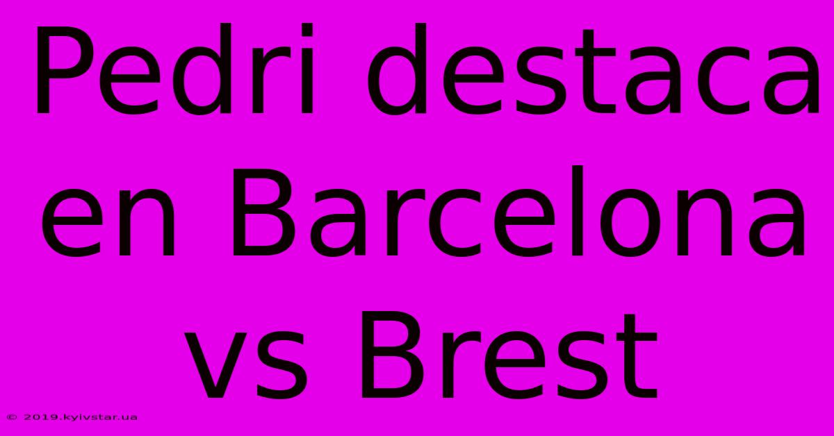 Pedri Destaca En Barcelona Vs Brest