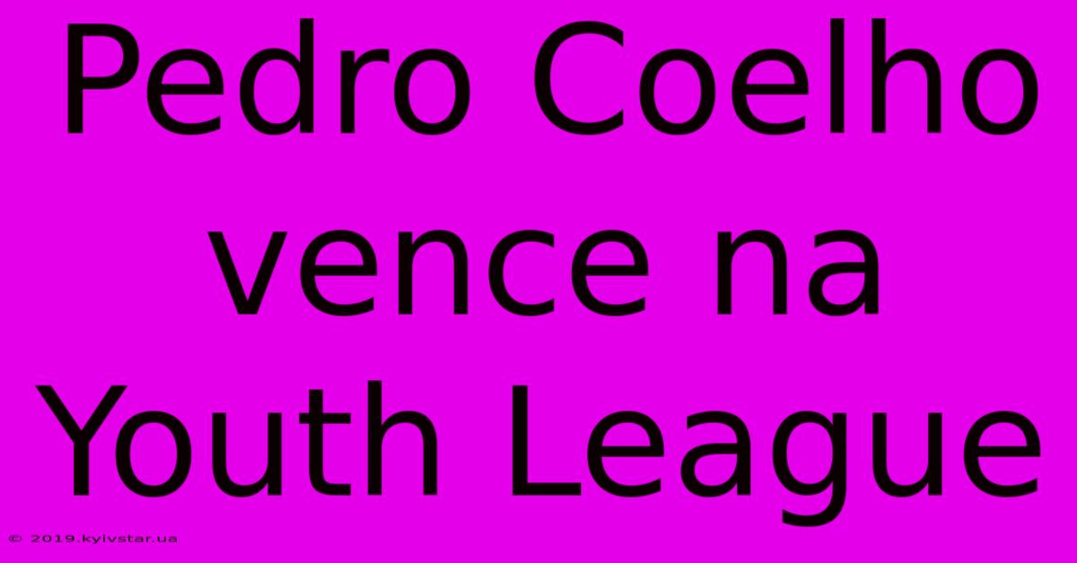 Pedro Coelho Vence Na Youth League