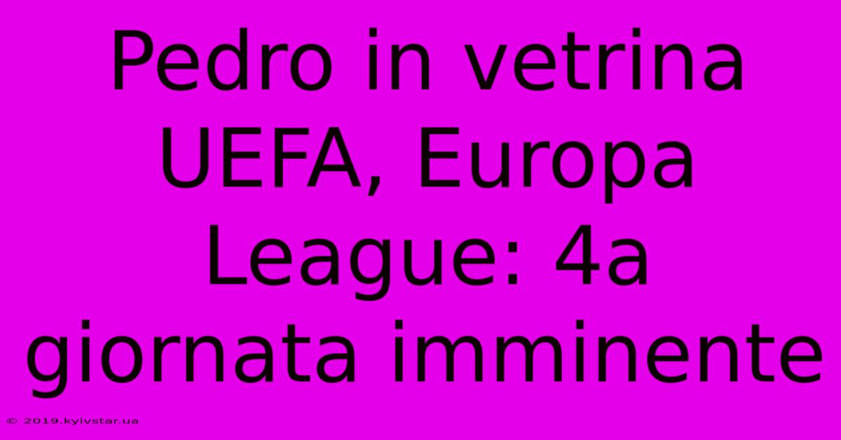 Pedro In Vetrina UEFA, Europa League: 4a Giornata Imminente