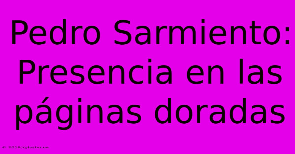 Pedro Sarmiento: Presencia En Las Páginas Doradas