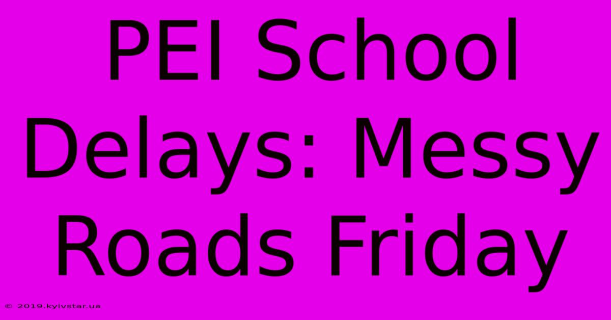 PEI School Delays: Messy Roads Friday