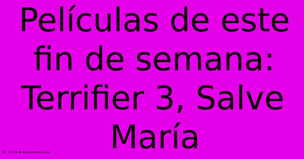 Películas De Este Fin De Semana: Terrifier 3, Salve María