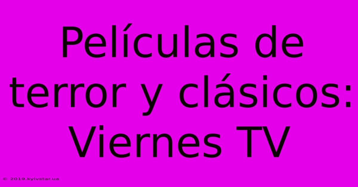 Películas De Terror Y Clásicos: Viernes TV